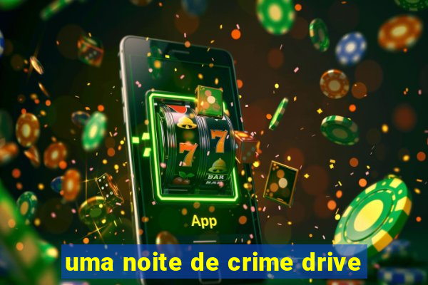 uma noite de crime drive